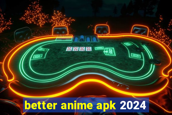 better anime apk 2024